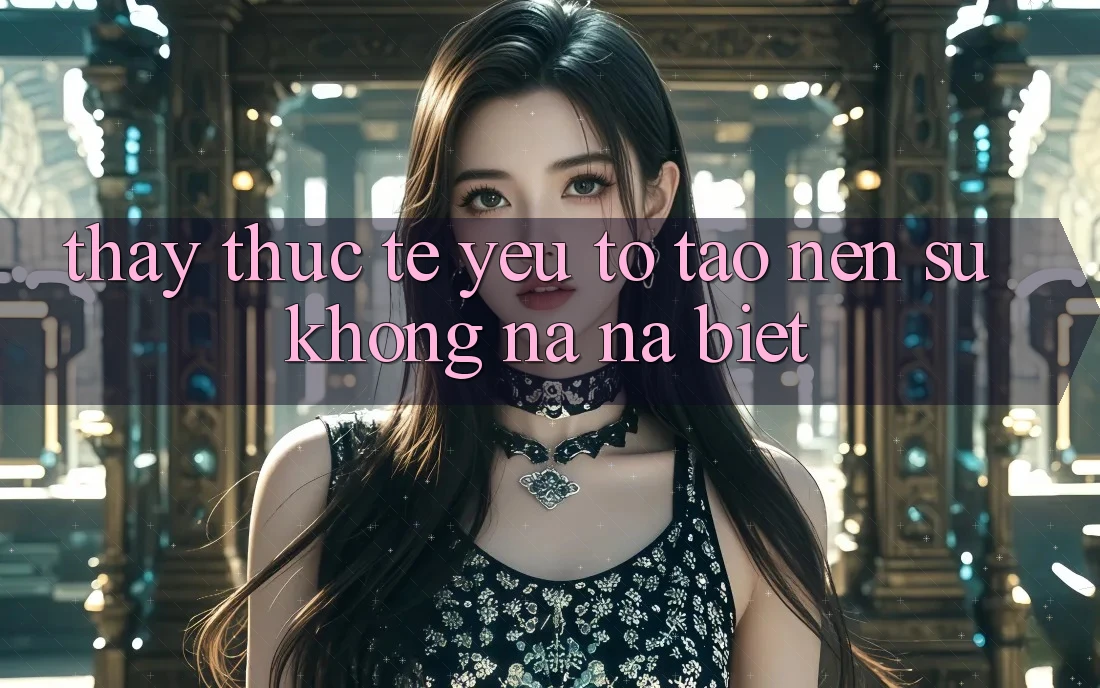 Thấy Thực Tế: Yếu Tố Tạo Nên Sự Không na ná Biệt
