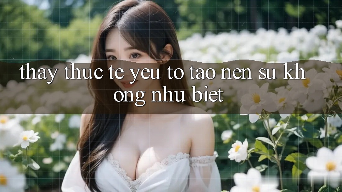 Thấy Thực Tế: Yếu Tố Tạo Nên Sự Không như Biệt Thấy Thực Tế: Yếu Tố Tạo Nên Sự Không như Biệt