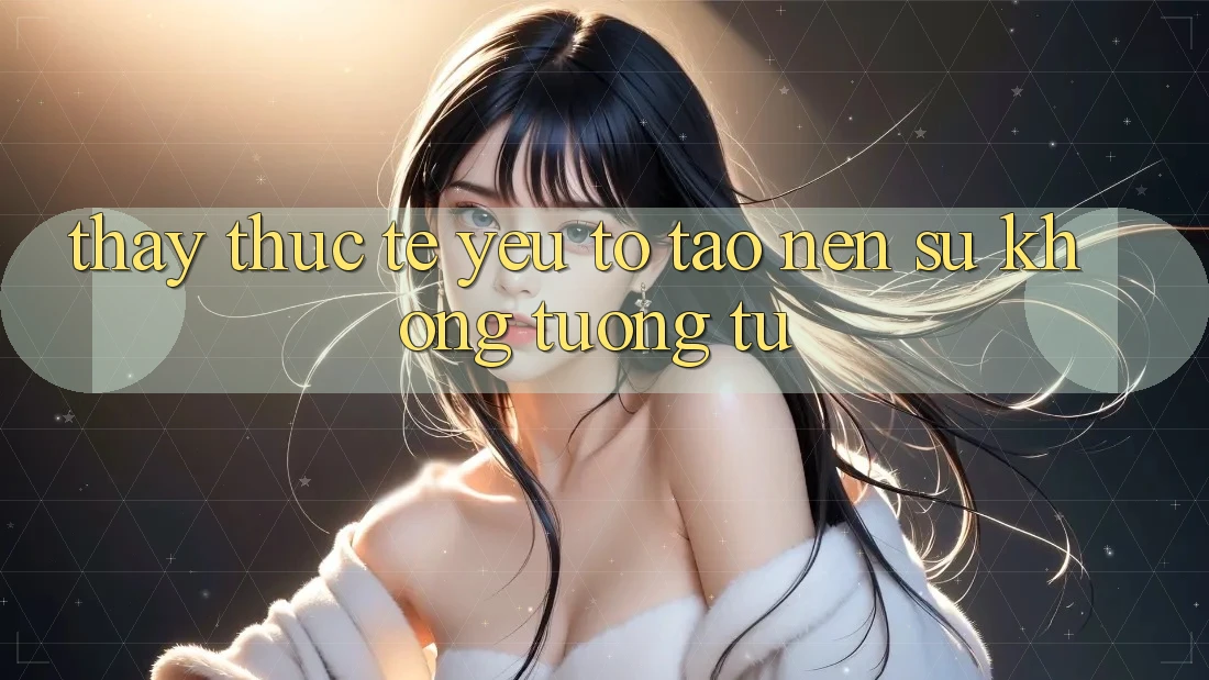 Thấy Thực Tế: Yếu Tố Tạo Nên Sự Không tương tự