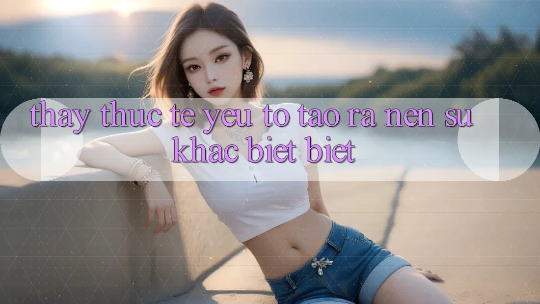 Thấy Thực Tế: Yếu Tố Tạo ra Nên Sự Khác biệt Biệt