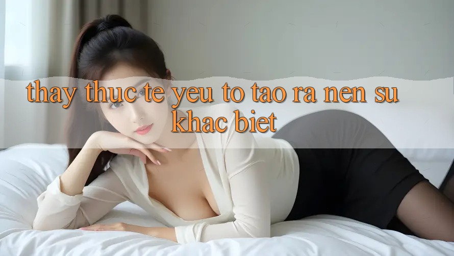Thấy Thực Tế: Yếu Tố Tạo ra Nên Sự Khác Biệt