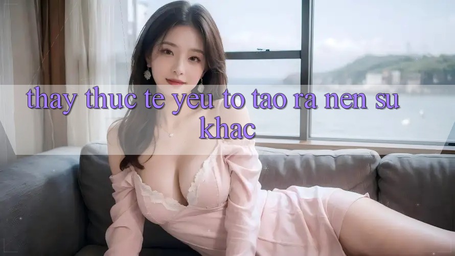 Thấy Thực Tế: Yếu Tố Tạo ra Nên Sự Khác