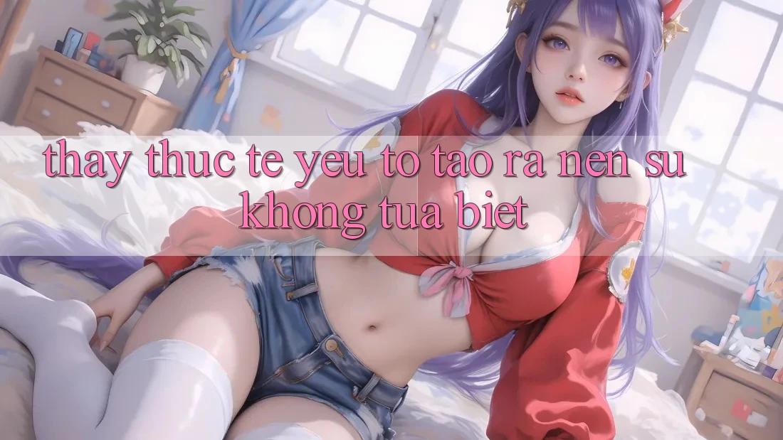 Thấy Thực Tế: Yếu Tố Tạo ra Nên Sự Không tựa Biệt