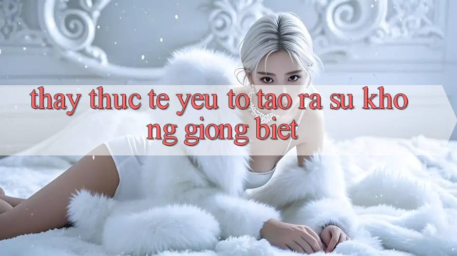 Thấy Thực Tế: Yếu Tố Tạo ra Sự Không giống Biệt Thấy Thực Tế: Yếu Tố Tạo ra Sự Không giống Biệt