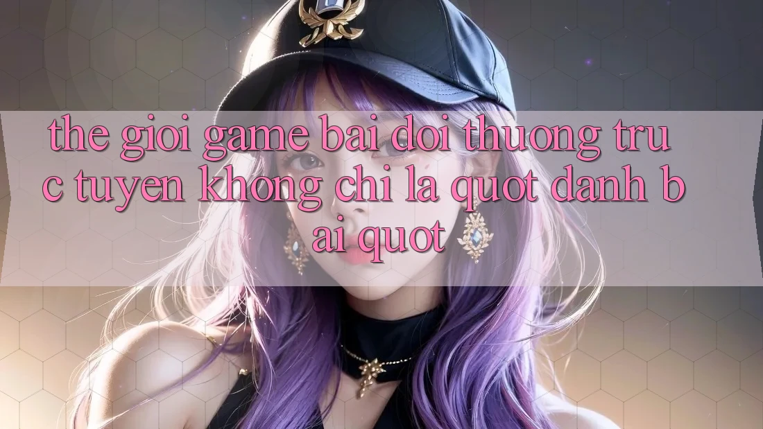 Thế giới game bài đổi thưởng trực tuyến: Không chỉ là " đánh bài"