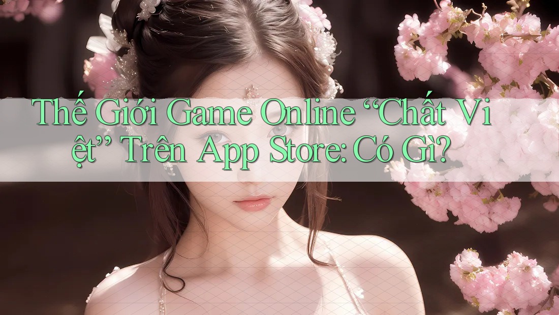 Thế Giới Game Online “Chất Việt” Trên App Store: Có Gì?