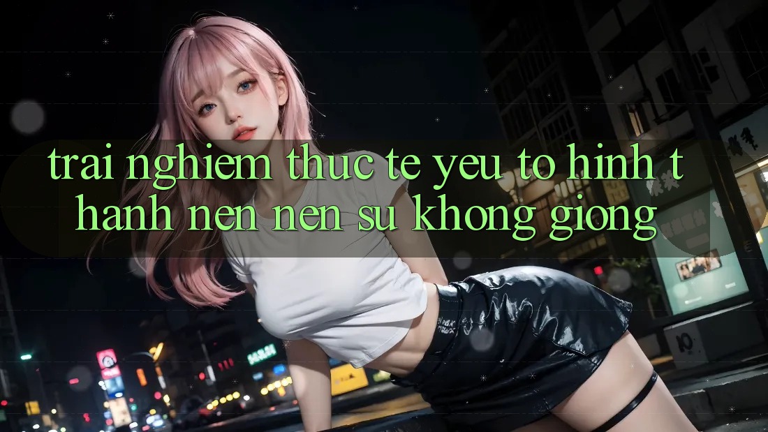 Trải nghiệm Thực Tế: Yếu Tố Hình thành nên Nên Sự Không giống Trải nghiệm Thực Tế: Yếu Tố Hình thành nên Nên Sự Không giống