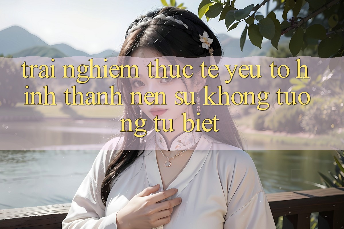 Trải nghiệm Thực Tế: Yếu Tố Hình thành Nên Sự Không tương tự Biệt