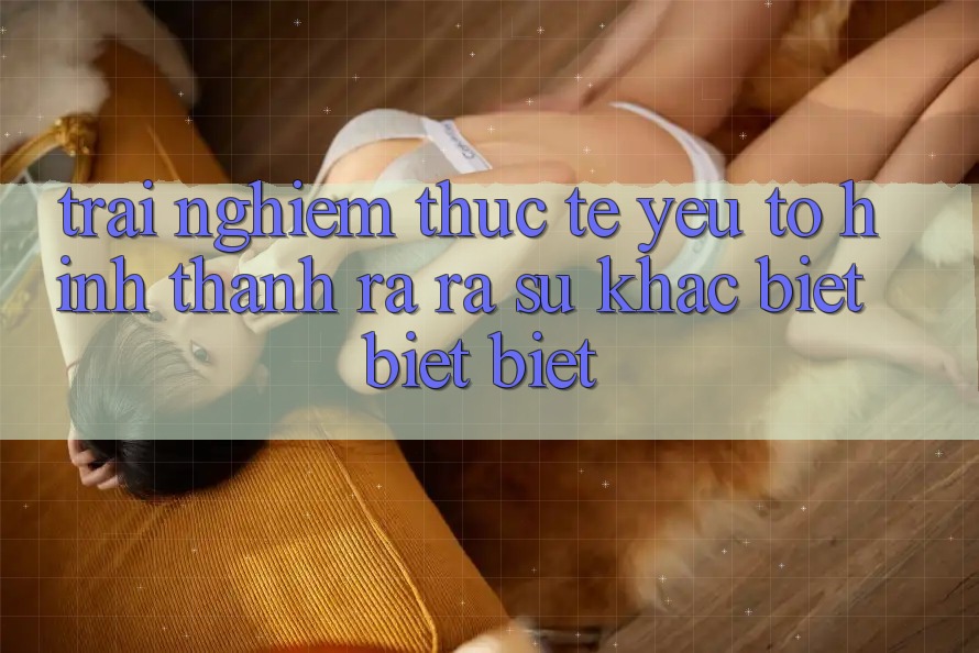 Trải Nghiệm Thực Tế: Yếu Tố Hình thành ra ra Sự Khác biệt biệt Biệt