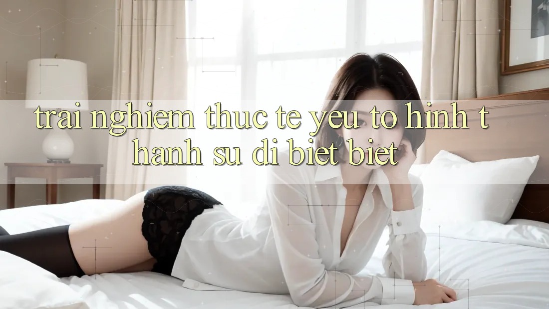 Trải nghiệm Thực Tế: Yếu Tố Hình thành Sự Dị biệt biệt