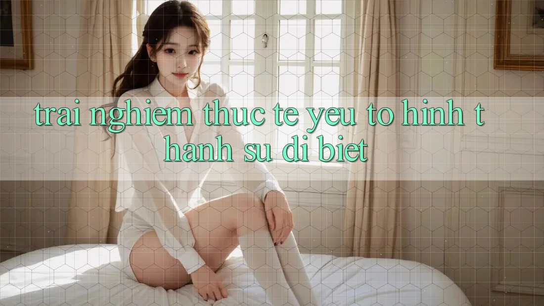 Trải Nghiệm Thực Tế: Yếu Tố Hình thành Sự Dị biệt