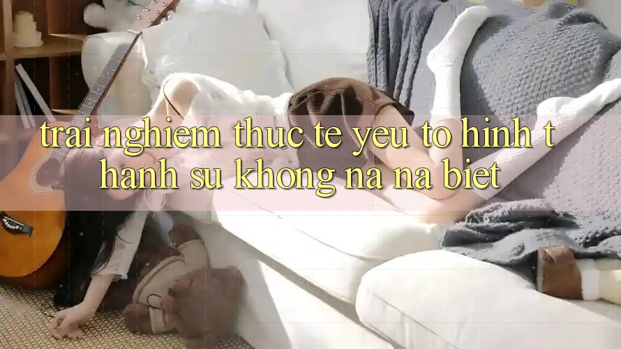 Trải Nghiệm Thực Tế: Yếu Tố Hình thành Sự Không na ná Biệt