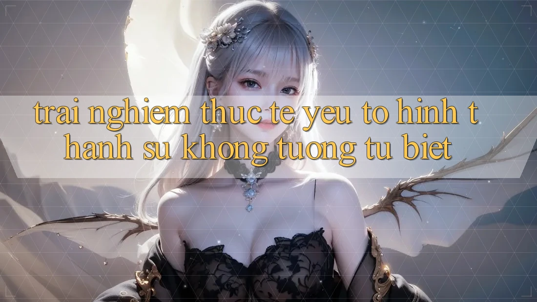 Trải Nghiệm Thực Tế: Yếu Tố Hình thành Sự Không tương tự Biệt