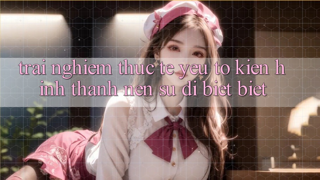 Trải Nghiệm Thực Tế: Yếu Tố Kiến hình thành Nên Sự Dị biệt Biệt Trải Nghiệm Thực Tế: Yếu Tố Kiến hình thành Nên Sự Dị biệt Biệt