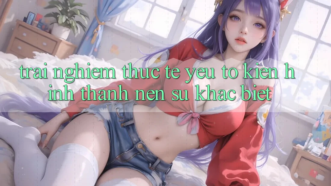 Trải Nghiệm Thực Tế: Yếu Tố Kiến hình thành Nên Sự Khác Biệt