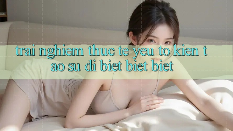 Trải Nghiệm Thực Tế: Yếu Tố Kiến tạo Sự Dị biệt biệt Biệt Trải Nghiệm Thực Tế: Yếu Tố Kiến tạo Sự Dị biệt biệt Biệt
