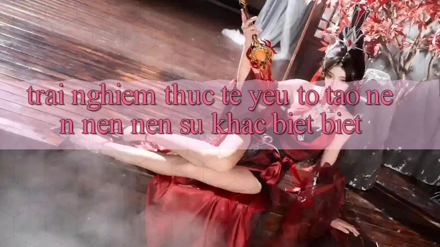 Trải Nghiệm Thực Tế: Yếu Tố Tạo nên nên Nên Sự Khác biệt biệt