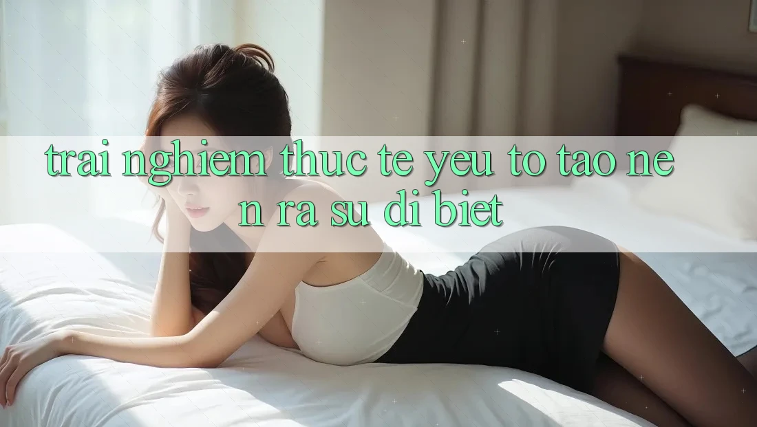Trải Nghiệm Thực Tế: Yếu Tố Tạo nên ra Sự Dị biệt