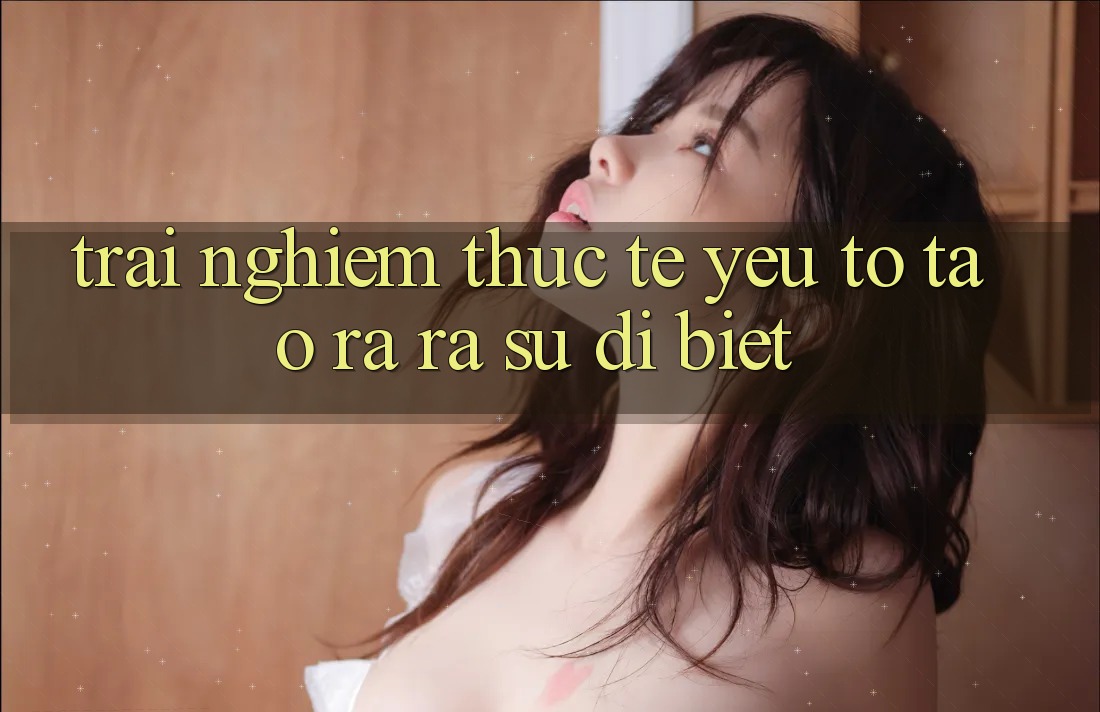 Trải Nghiệm Thực Tế: Yếu Tố Tạo ra ra Sự Dị biệt