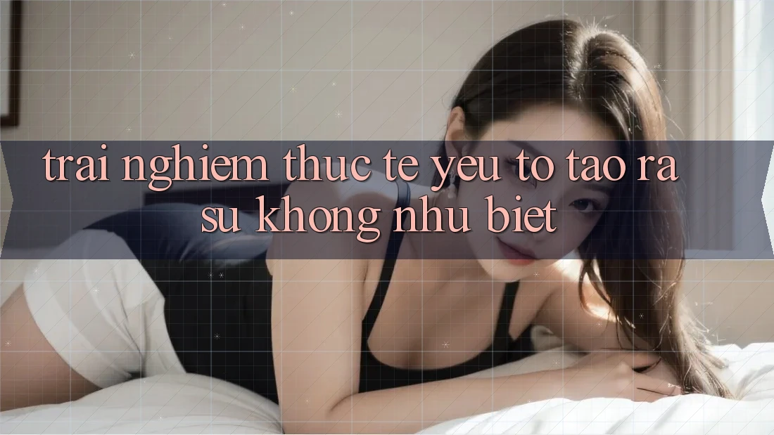 Trải Nghiệm Thực Tế: Yếu Tố Tạo ra Sự Không như Biệt