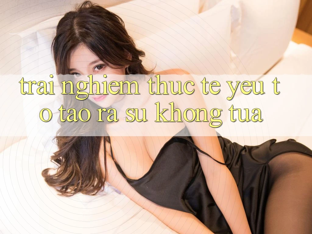 Trải Nghiệm Thực Tế: Yếu Tố Tạo ra Sự Không tựa