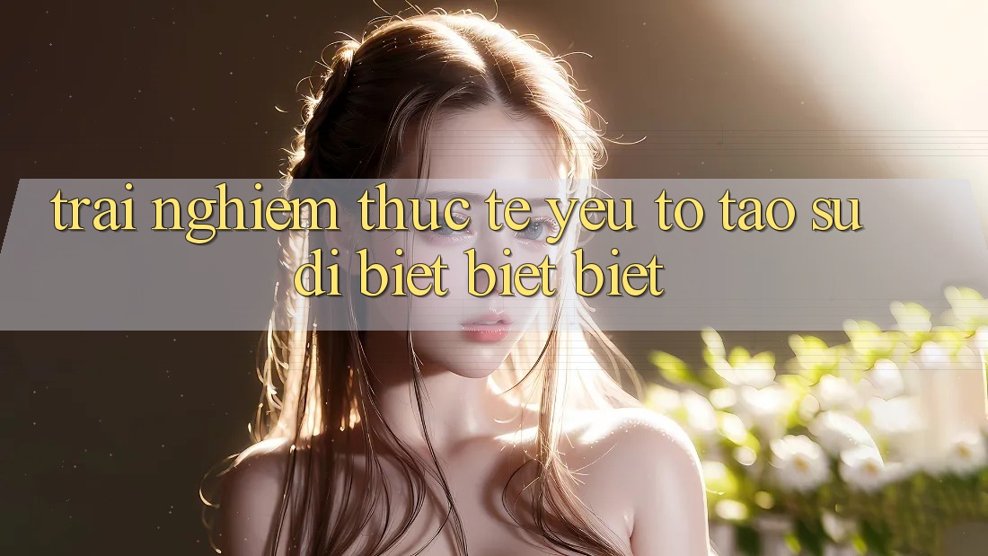 Trải Nghiệm Thực Tế: Yếu Tố Tạo Sự Dị biệt biệt Biệt