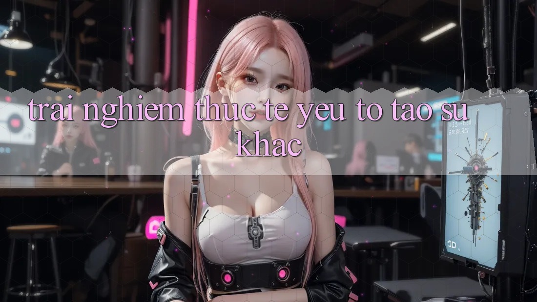 Trải Nghiệm Thực Tế: Yếu Tố Tạo Sự Khác