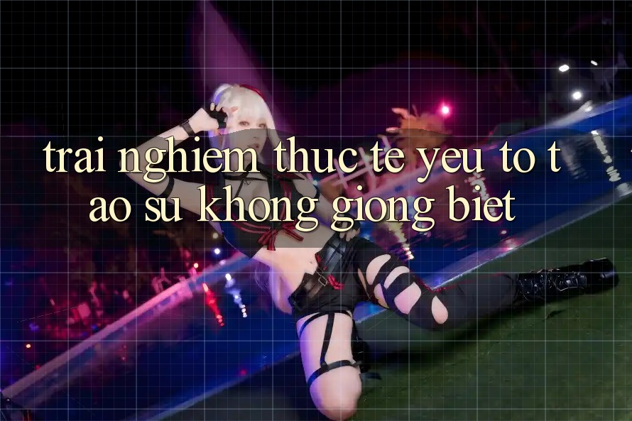Trải Nghiệm Thực Tế: Yếu Tố Tạo Sự Không giống Biệt Trải Nghiệm Thực Tế: Yếu Tố Tạo Sự Không giống Biệt