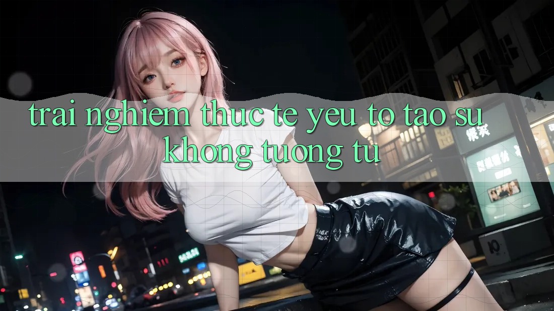 Trải Nghiệm Thực Tế: Yếu Tố Tạo Sự Không tương tự