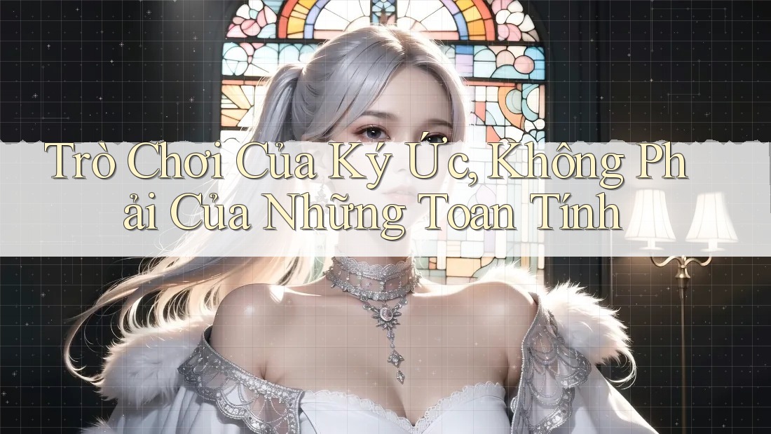 Trò Chơi Của Ký Ức, Không Phải Của Những Toan Tính