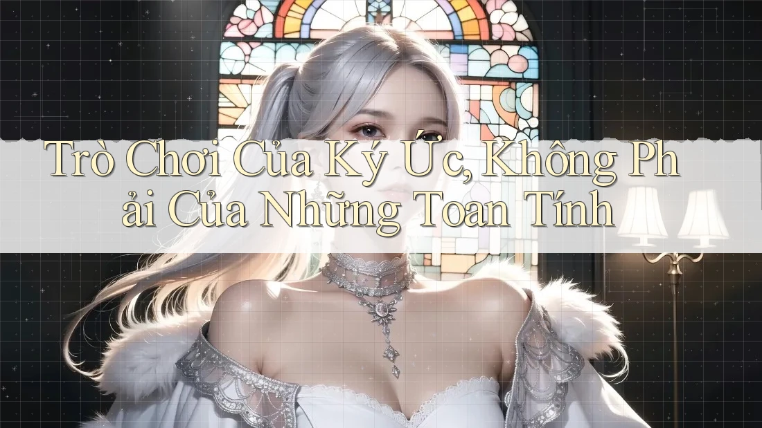 Trò Chơi Của Ký Ức, Không Phải Của Những Toan Tính