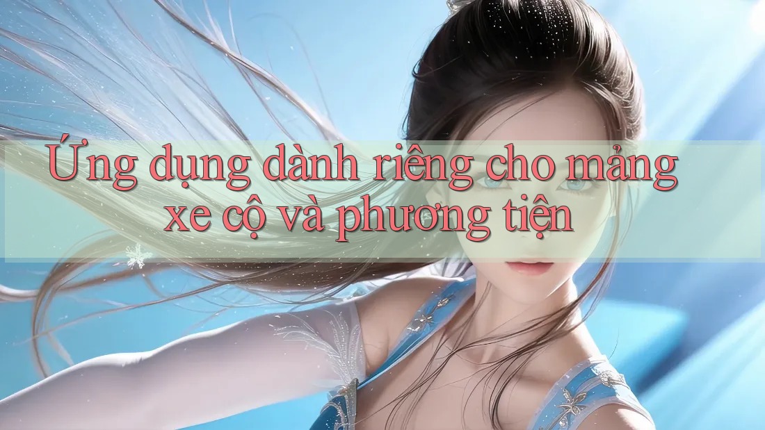 Ứng dụng dành riêng cho mảng xe cộ và phương tiện
