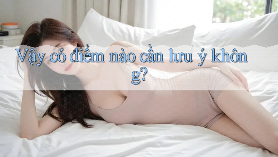 Vậy có điểm nào cần lưu ý không?