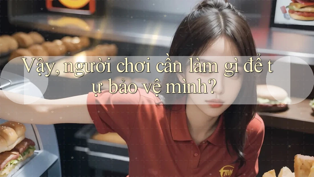 Vậy, người chơi cần làm gì để tự bảo vệ mình? Vậy, người chơi cần làm gì để tự bảo vệ mình?