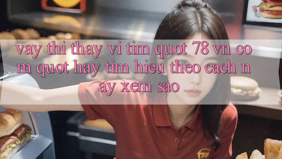 Vậy thì, thay vì tìm " 78 vn com" , hãy tìm hiểu theo cách này xem sao