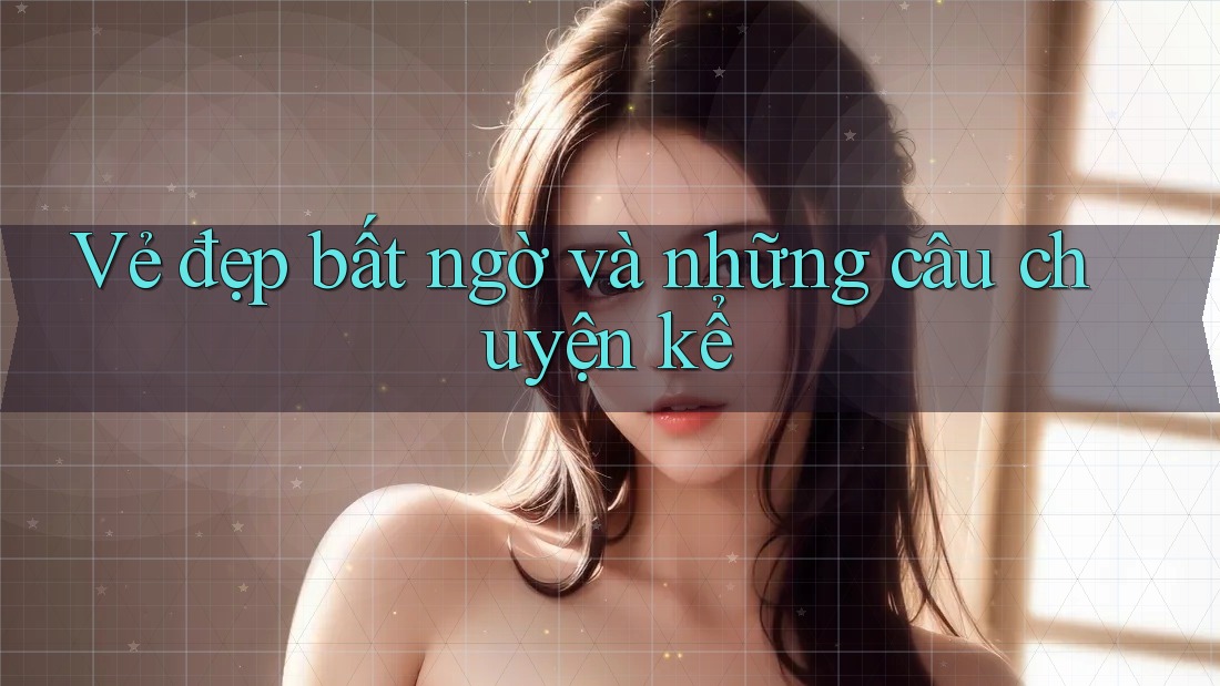 Vẻ đẹp bất ngờ và những câu chuyện kể