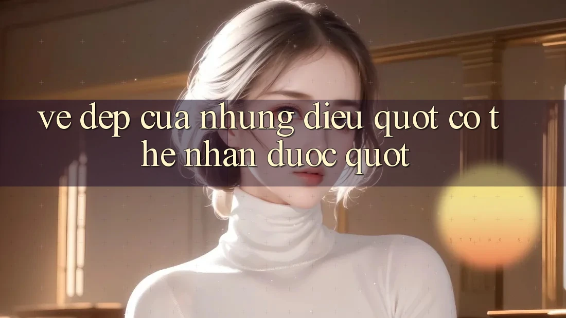 Vẻ Đẹp Của Những Điều " Có Thể Nhận Được"
