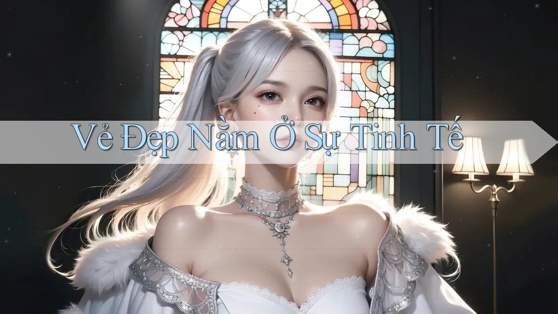 Vẻ Đẹp Nằm Ở Sự Tinh Tế