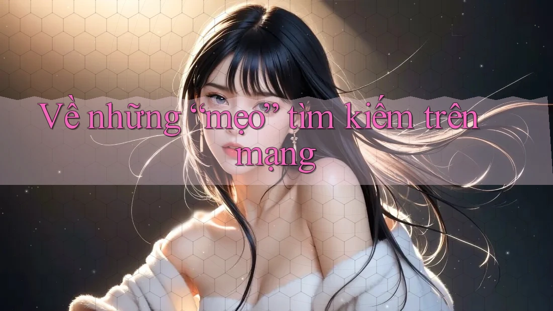 Về những “mẹo” tìm kiếm trên mạng