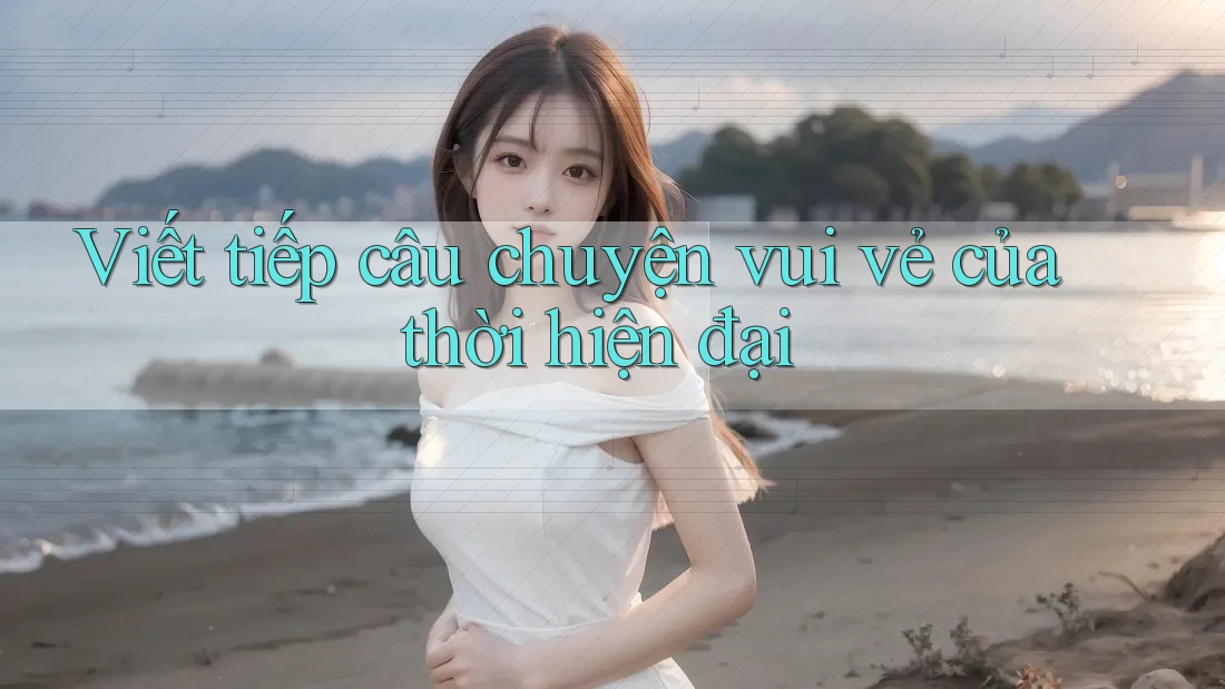 Viết tiếp câu chuyện vui vẻ của thời hiện đại